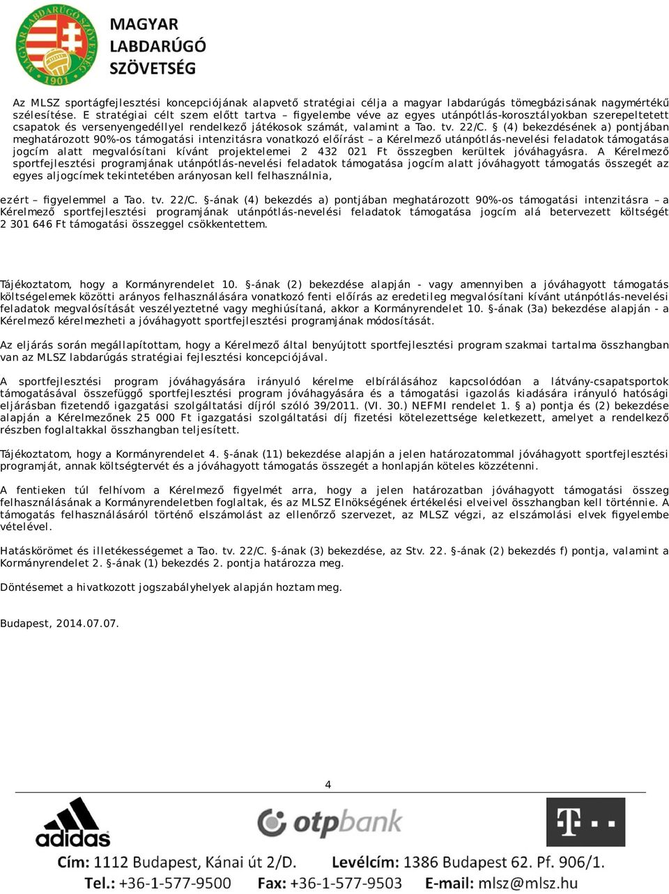 (4) bekezdésének a) pontjában meghatározott 90%-os támogatási intenzitásra vonatkozó előírást a Kérelmező utánpótlás-nevelési feladatok támogatása jogcím alatt megvalósítani kívánt projektelemei 2