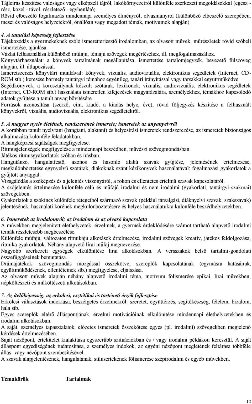 A tanulási képesség fejlesztése Tájékozódás a gyermekeknek szóló ismeretterjesztő irodalomban, az olvasott művek, műrészletek rövid szóbeli ismertetése, ajánlása.