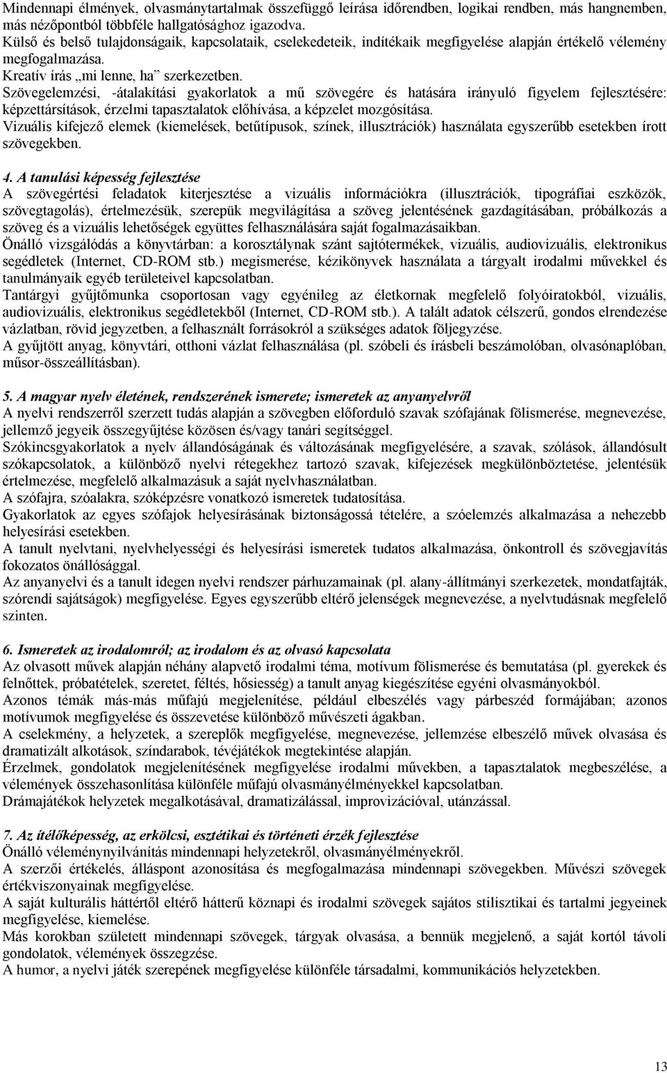 Szövegelemzési, -átalakítási gyakorlatok a mű szövegére és hatására irányuló figyelem fejlesztésére: képzettársítások, érzelmi tapasztalatok előhívása, a képzelet mozgósítása.