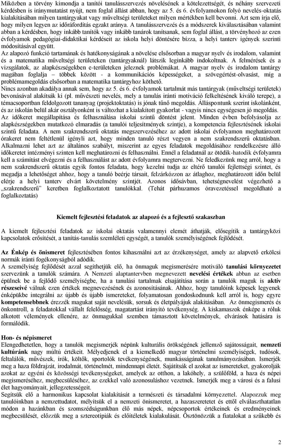 A tanulásszervezés és a módszerek kiválasztásában valamint abban a kérdésben, hogy inkább tanítók vagy inkább tanárok tanítsanak, sem foglal állást, a törvényhozó az ezen évfolyamok