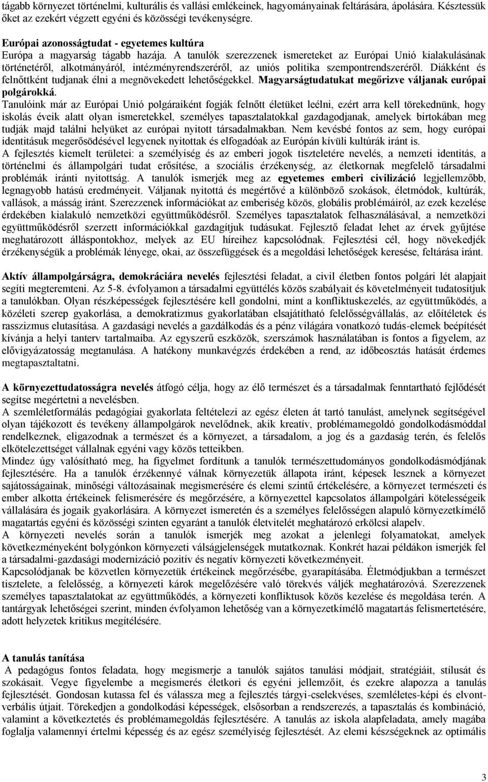 A tanulók szerezzenek ismereteket az Európai Unió kialakulásának történetéről, alkotmányáról, intézményrendszeréről, az uniós politika szempontrendszeréről.