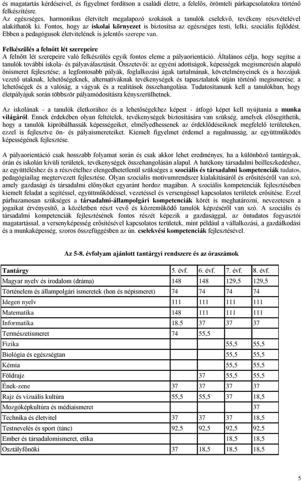 Fontos, hogy az iskolai környezet is biztosítsa az egészséges testi, lelki, szociális fejlődést. Ebben a pedagógusok életvitelének is jelentős szerepe van.