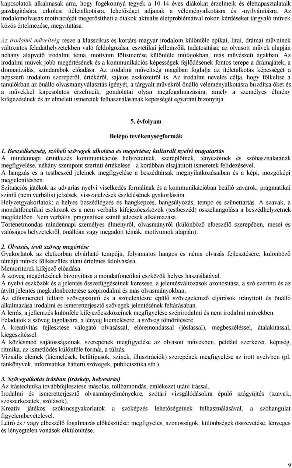 Az irodalmi műveltség része a klasszikus és kortárs magyar irodalom különféle epikai, lírai, drámai műveinek változatos feladathelyzetekben való feldolgozása, esztétikai jellemzőik tudatosítása; az