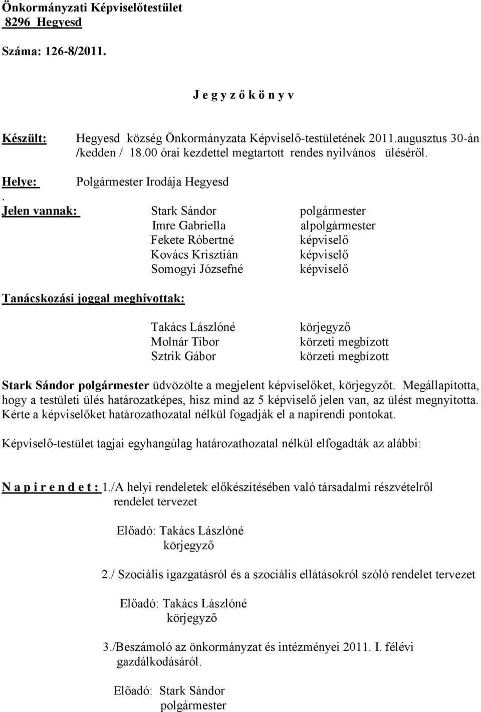 Jelen vannak: Stark Sándor polgármester Imre Gabriella alpolgármester Fekete Róbertné képviselő Kovács Krisztián képviselő Somogyi Józsefné képviselő Tanácskozási joggal meghívottak: Takács Lászlóné