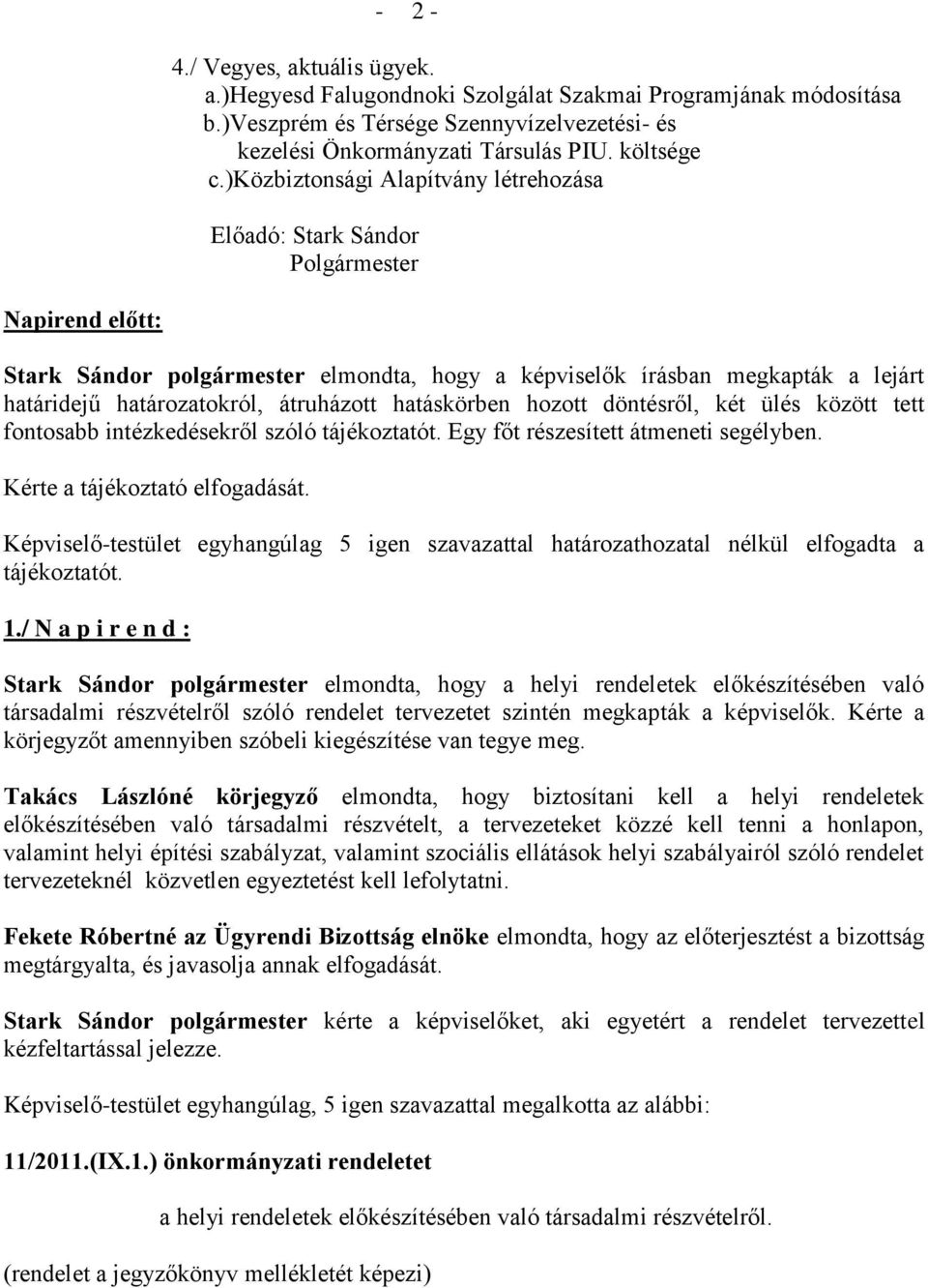 átruházott hatáskörben hozott döntésről, két ülés között tett fontosabb intézkedésekről szóló tájékoztatót. Egy főt részesített átmeneti segélyben. Kérte a tájékoztató elfogadását.