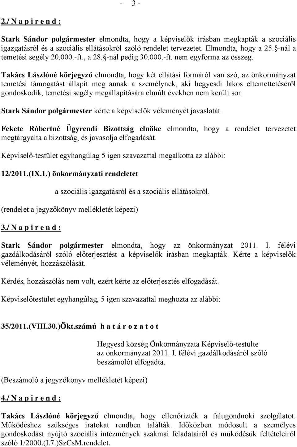 Takács Lászlóné elmondta, hogy két ellátási formáról van szó, az önkormányzat temetési támogatást állapít meg annak a személynek, aki hegyesdi lakos eltemettetéséről gondoskodik, temetési segély