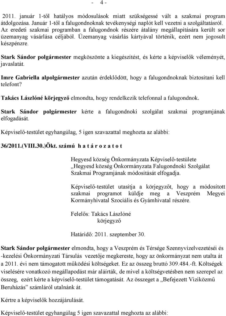 Stark Sándor polgármester megköszönte a kiegészítést, és kérte a képviselők véleményét, javaslatát. Imre Gabriella alpolgármester azután érdeklődött, hogy a falugondnoknak biztosítani kell telefont?