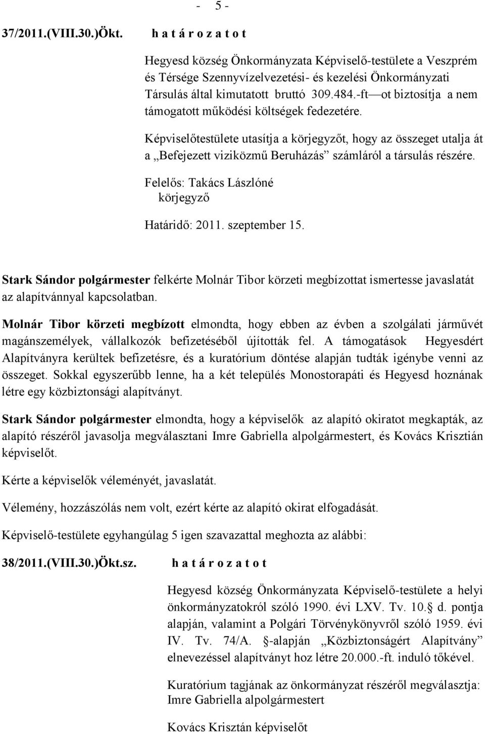 Határidő: 2011. szeptember 15. Stark Sándor polgármester felkérte Molnár Tibor körzeti megbízottat ismertesse javaslatát az alapítvánnyal kapcsolatban.