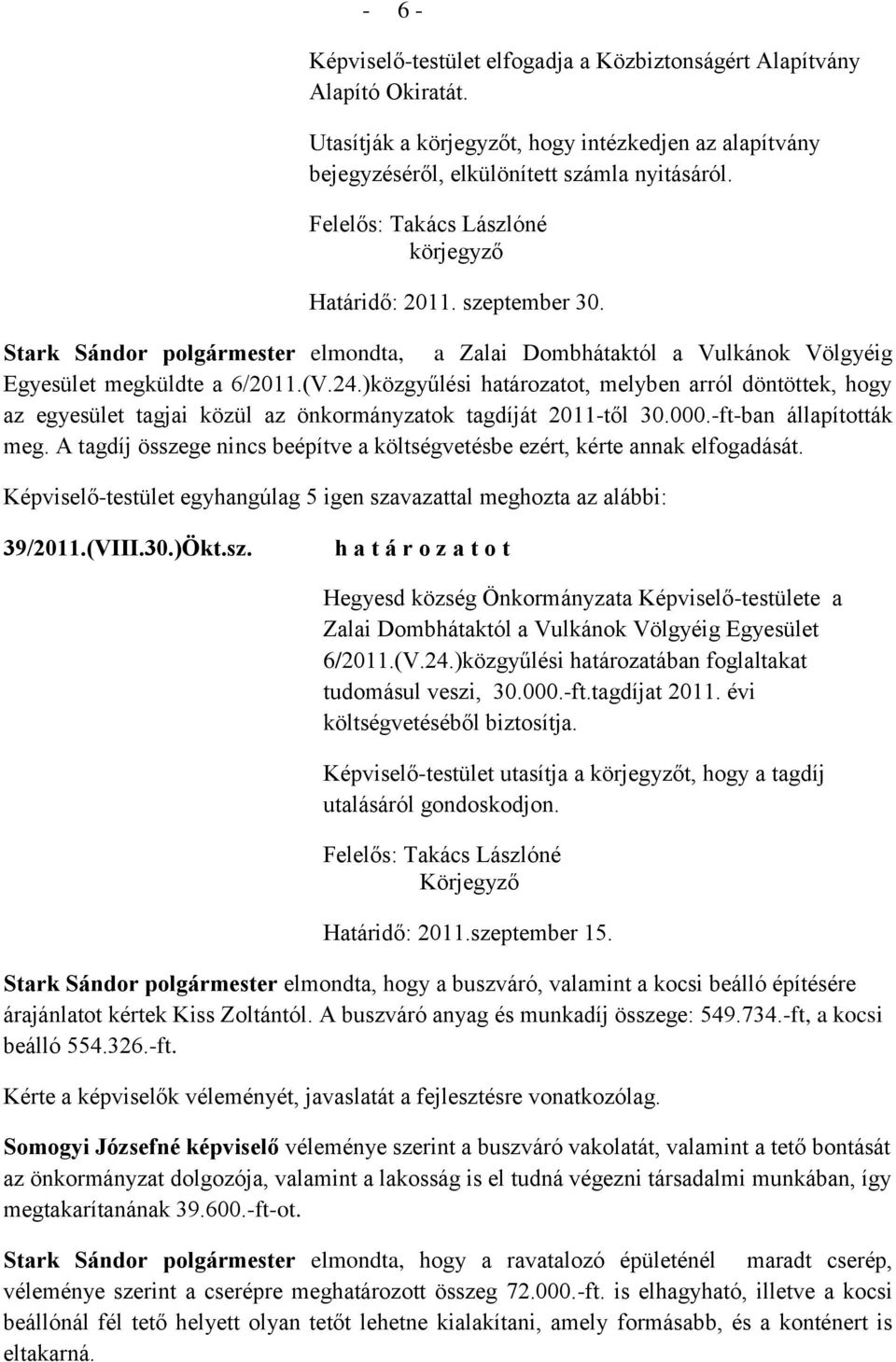 )közgyűlési határozatot, melyben arról döntöttek, hogy az egyesület tagjai közül az önkormányzatok tagdíját 2011-től 30.000.-ft-ban állapították meg.