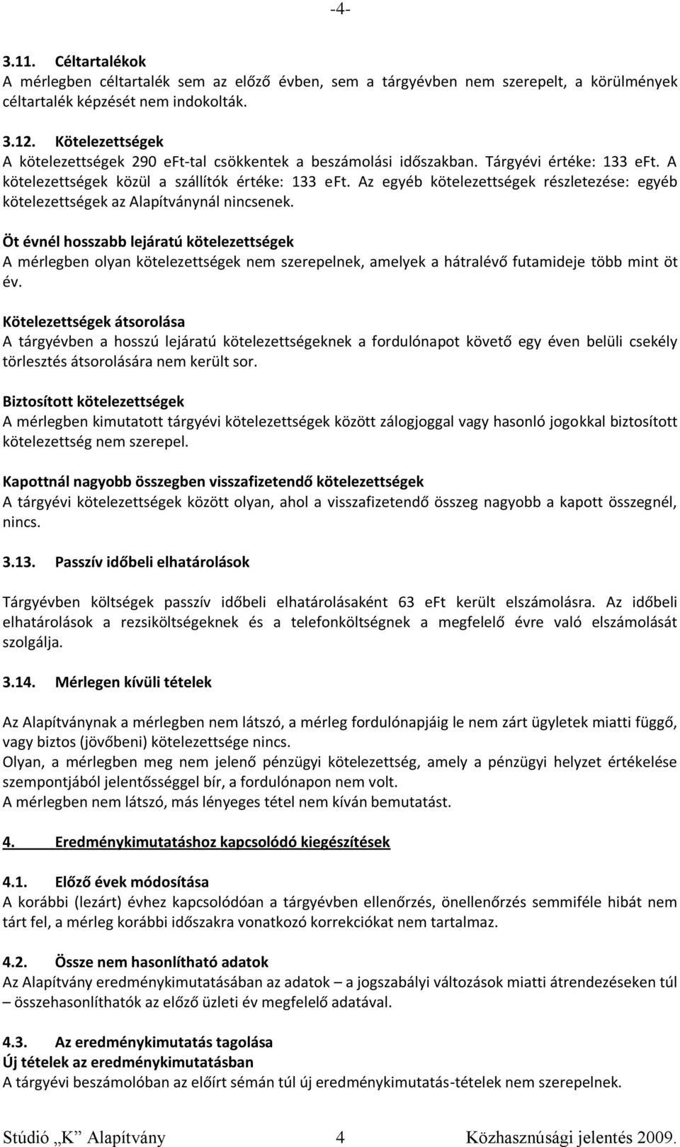 Az egyéb kötelezettségek részletezése: egyéb kötelezettségek az Alapítványnál nincsenek.