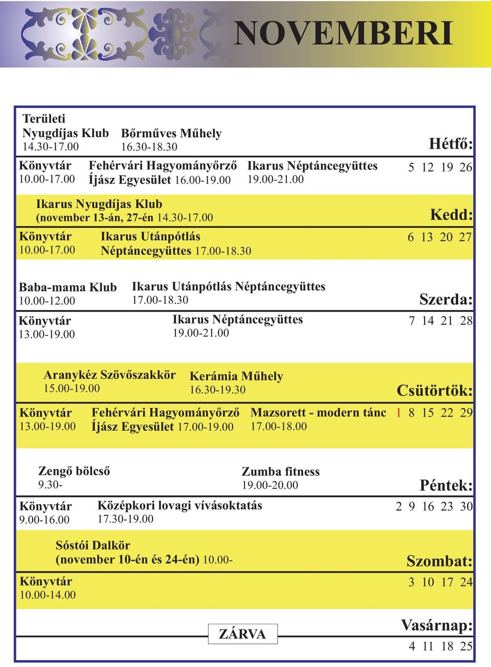 00 Ikarus Utánpótlás Néptáncegyüttes 17.00-18.30 Ikarus Néptáncegyüttes 19.00-21.00 Szerda: 7 14 21 28 Aranykéz Szövõszakkör 15.00-19.00 13.00-19.00 Kerámia Mûhely 16.30-19.