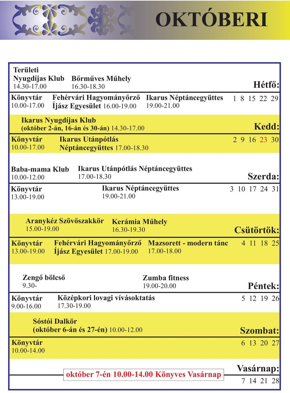 00-19.00 Ikarus Utánpótlás Néptáncegyüttes 17.00-18.30 Ikarus Néptáncegyüttes 19.00-21.00 Szerda: 3 10 17 24 31 Aranykéz Szövõszakkör 15.00-19.00 13.00-19.00 Kerámia Mûhely 16.30-19.