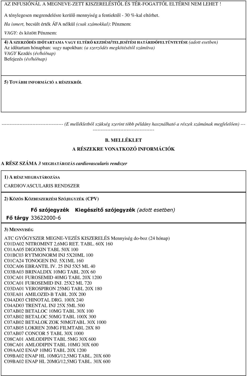 Befejezés (év/hó/nap) 5) TOVÁBBI INFORMÁCIÓ A RÉSZEKRŐL -------------------------------------- (E mellékletből szükség szerint több példány használható a részek számának megfelelően) ---