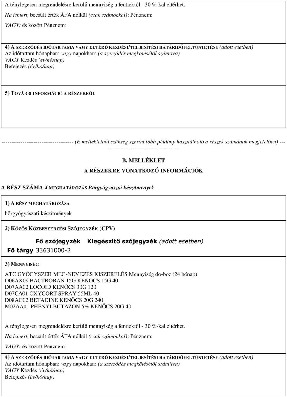 Befejezés (év/hó/nap) 5) TOVÁBBI INFORMÁCIÓ A RÉSZEKRŐL -------------------------------------- (E mellékletből szükség szerint több példány használható a részek számának megfelelően) ---