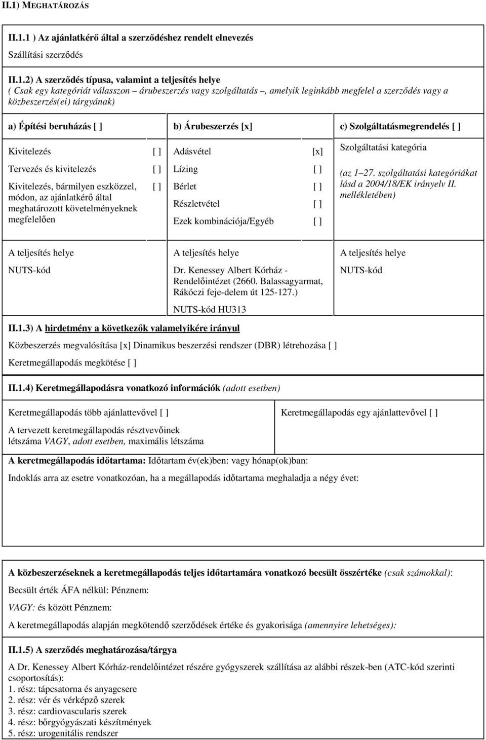 Adásvétel [x] Szolgáltatási kategória Tervezés és kivitelezés Kivitelezés, bármilyen eszközzel, módon, az ajánlatkérő által meghatározott követelményeknek megfelelően [ ] [ ] Lízing Bérlet