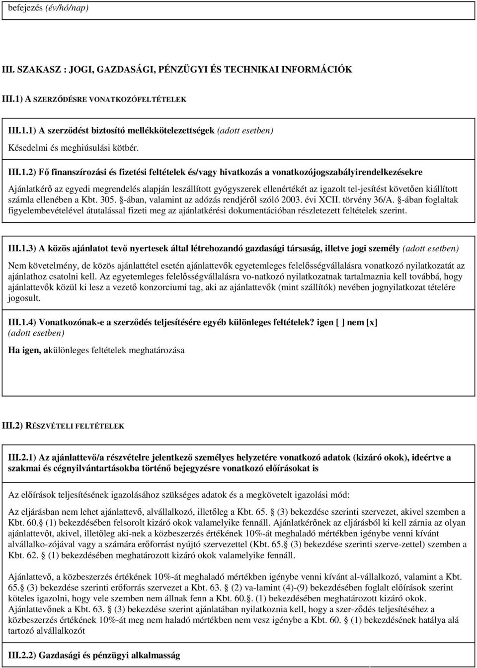 2) Fő finanszírozási és fizetési feltételek és/vagy hivatkozás a vonatkozójogszabályirendelkezésekre Ajánlatkérő az egyedi megrendelés alapján leszállított gyógyszerek ellenértékét az igazolt