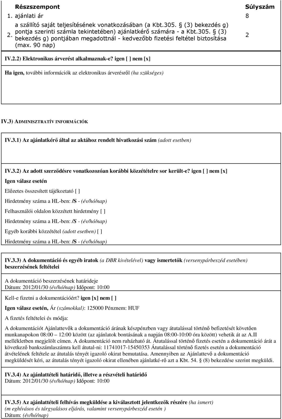 ADMINISZTRATÍV INFORMÁCIÓK IV.3.1) Az ajánlatkérő által az aktához rendelt hivatkozási szám (adott esetben) IV.3.2) Az adott szerződésre vonatkozozóan korábbi közzétételre sor került-e?