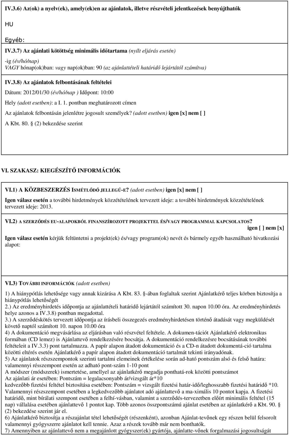 (adott esetben) igen [x] nem [ ] A Kbt. 80. (2) bekezdése szerint VI. SZAKASZ: KIEGÉSZÍTŐ INFORMÁCIÓK VI.1) A KÖZBESZERZÉS ISMÉTLŐDŐ JELLEGŰ-E?