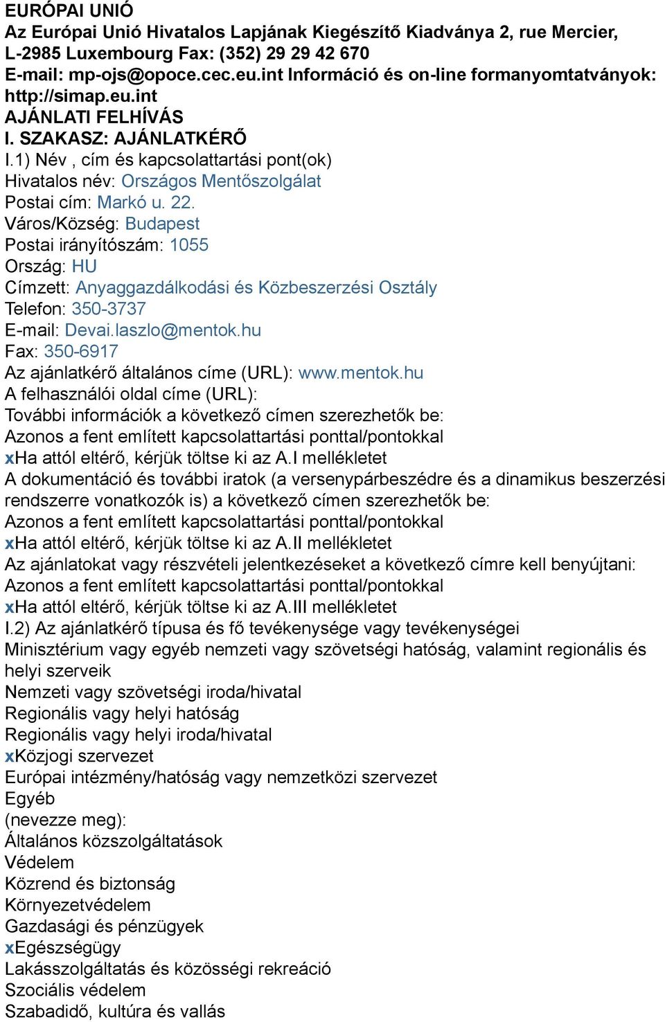 1) Név, cím és kapcsolattartási pont(ok) Hivatalos név: Országos Mentőszolgálat Postai cím: Markó u. 22.