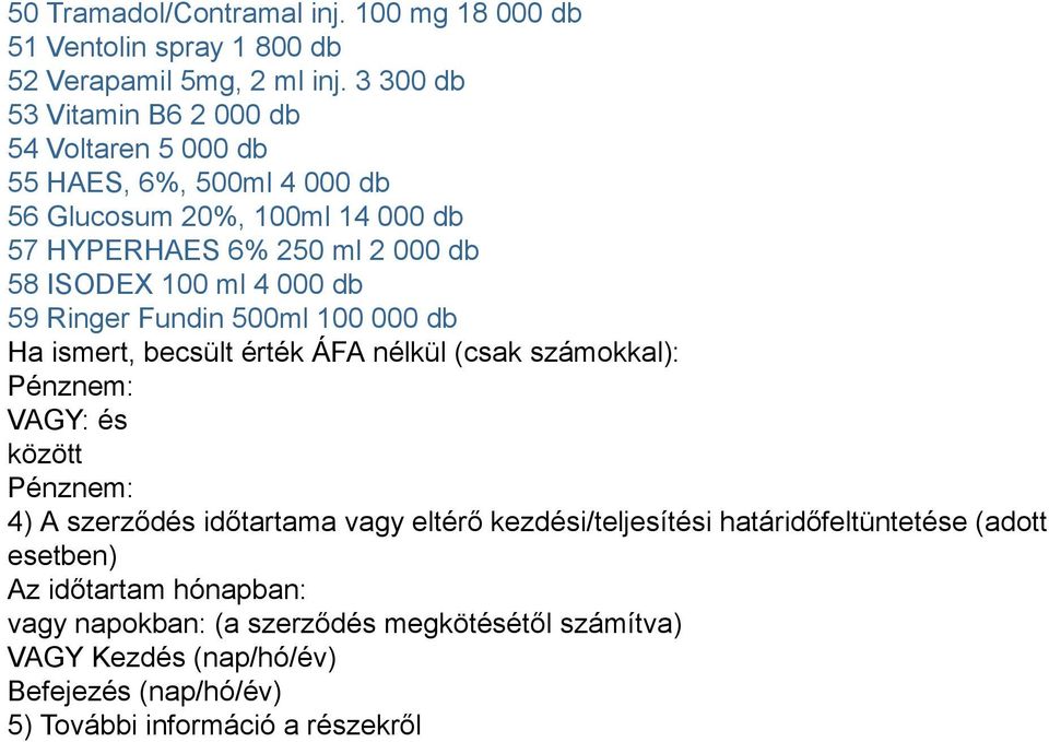 ml 4 000 db 59 Ringer Fundin 500ml 100 000 db Ha ismert, becsült érték ÁFA nélkül (csak számokkal): Pénznem: VAGY: és között Pénznem: 4) A szerződés időtartama