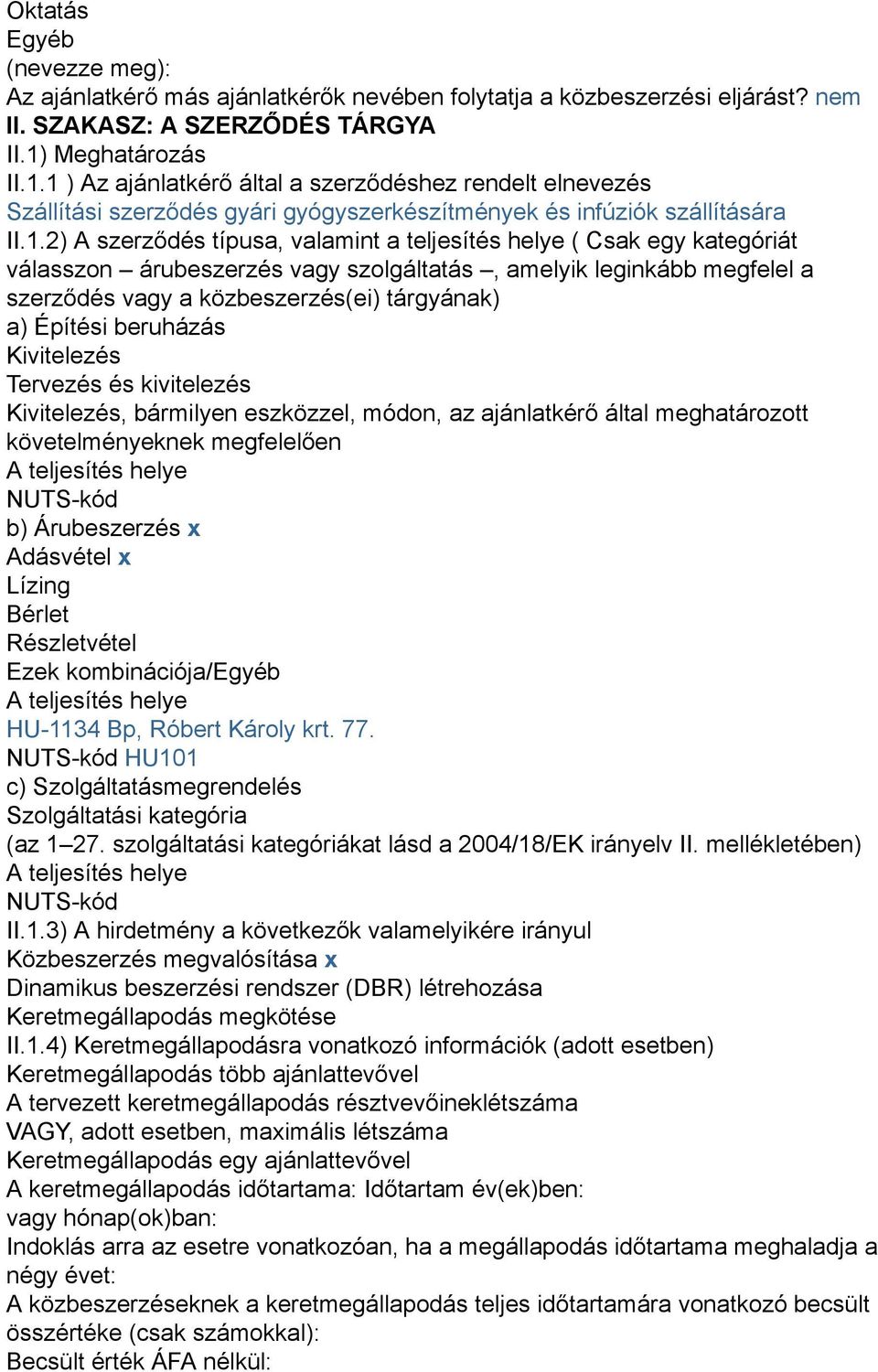 1 ) Az ajánlatkérő által a szerződéshez rendelt elnevezés Szállítási szerződés gyári gyógyszerkészítmények és infúziók szállítására II.1.2) A szerződés típusa, valamint a teljesítés helye ( Csak egy