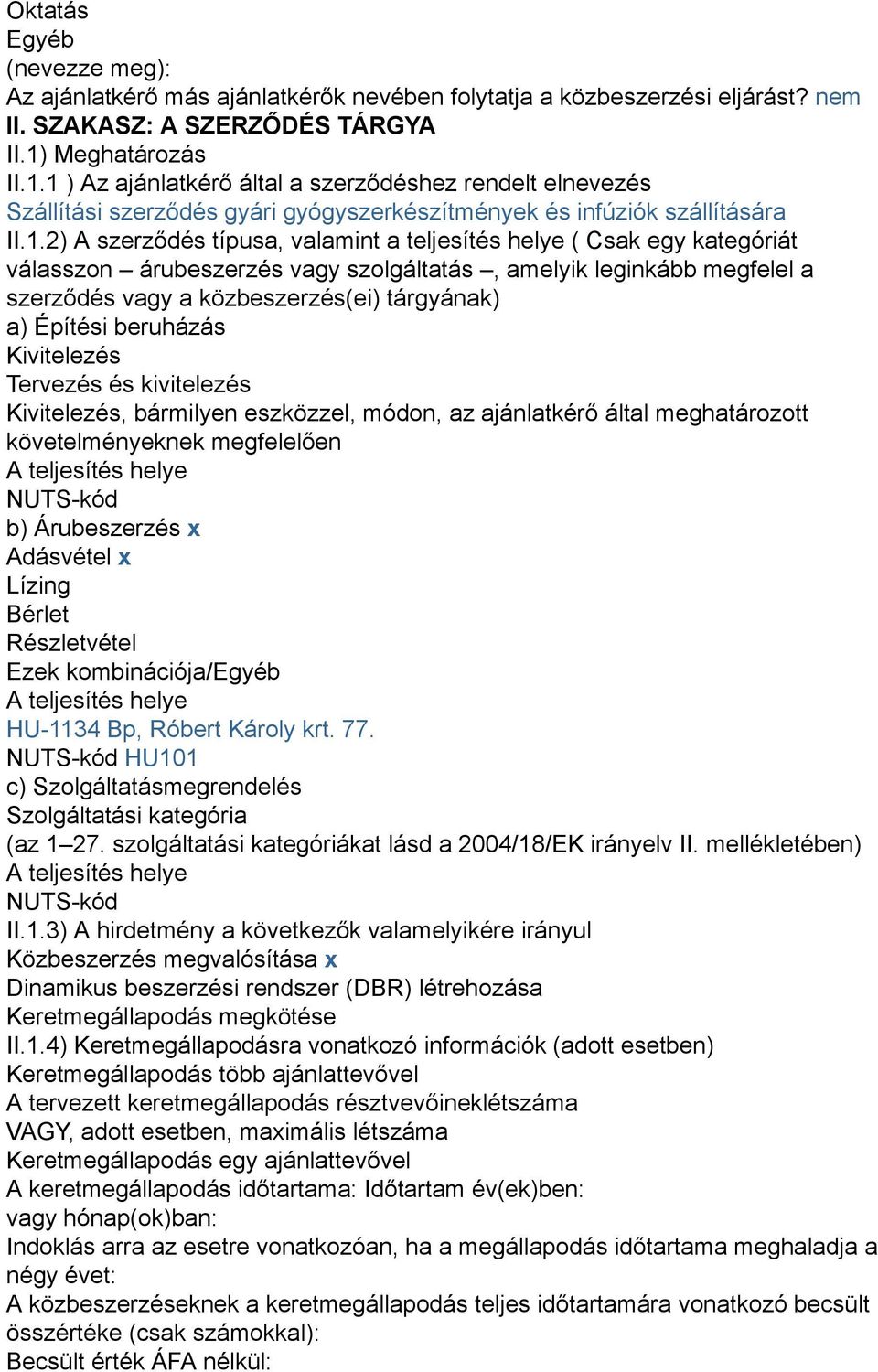 1 ) Az ajánlatkérő által a szerződéshez rendelt elnevezés Szállítási szerződés gyári gyógyszerkészítmények és infúziók szállítására II.1.2) A szerződés típusa, valamint a teljesítés helye ( Csak egy