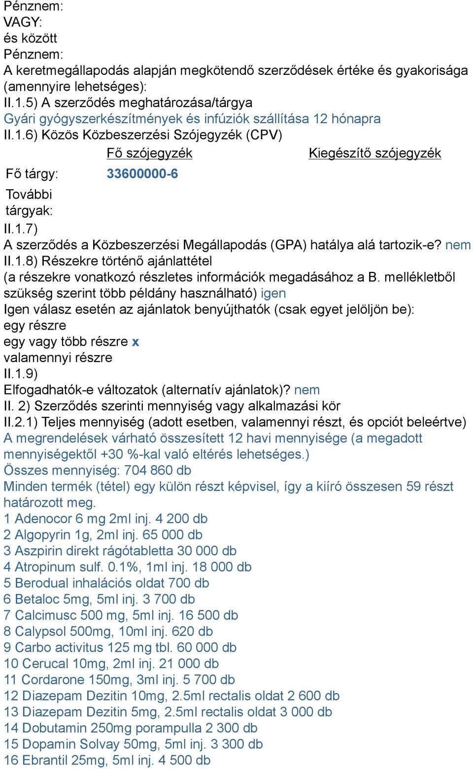 hónapra II.1.6) Közös Közbeszerzési Szójegyzék (CPV) Fő szójegyzék Kiegészítő szójegyzék Fő tárgy: 33600000-6 További tárgyak: II.1.7) A szerződés a Közbeszerzési Megállapodás (GPA) hatálya alá tartozik-e?