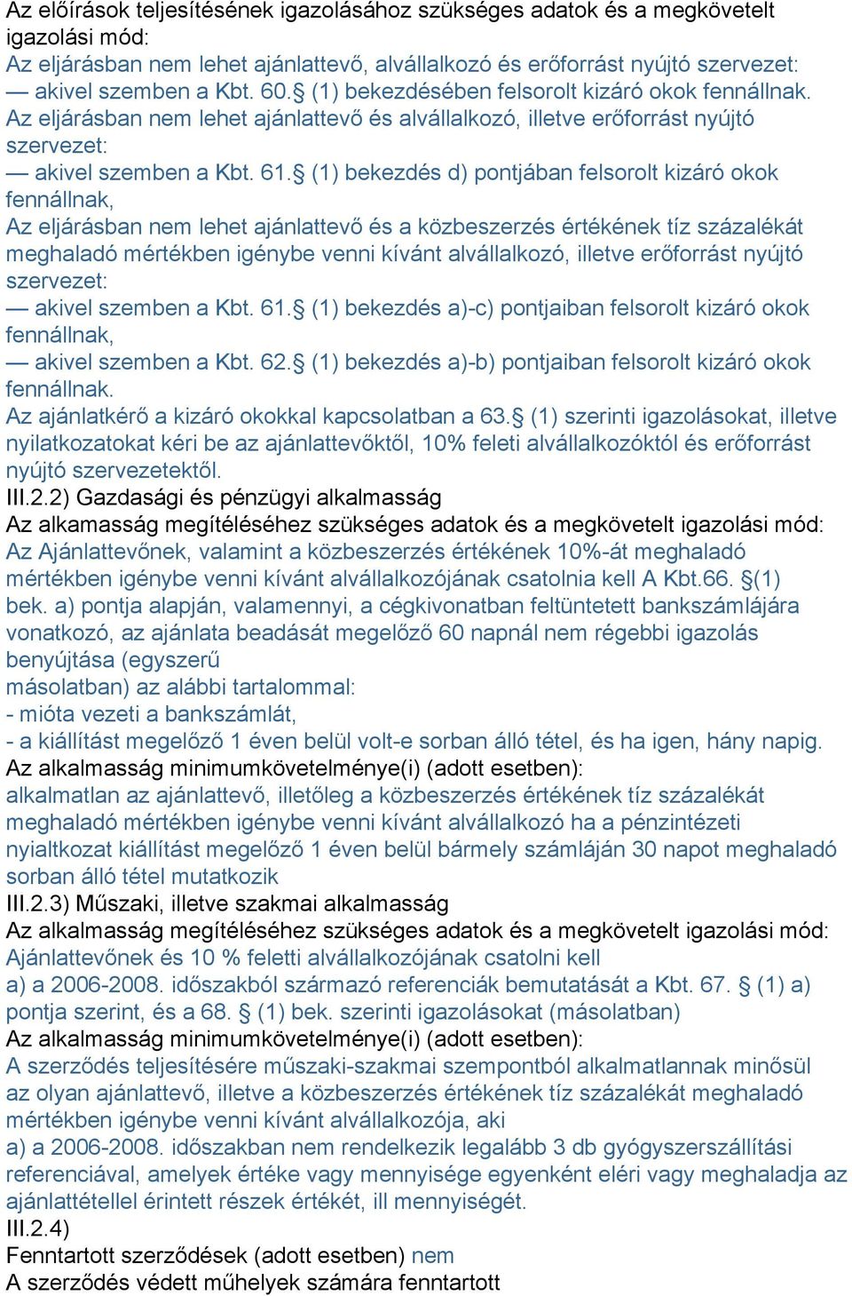 (1) bekezdés d) pontjában felsorolt kizáró okok fennállnak, Az eljárásban nem lehet ajánlattevő és a közbeszerzés értékének tíz százalékát meghaladó mértékben igénybe venni kívánt alvállalkozó,