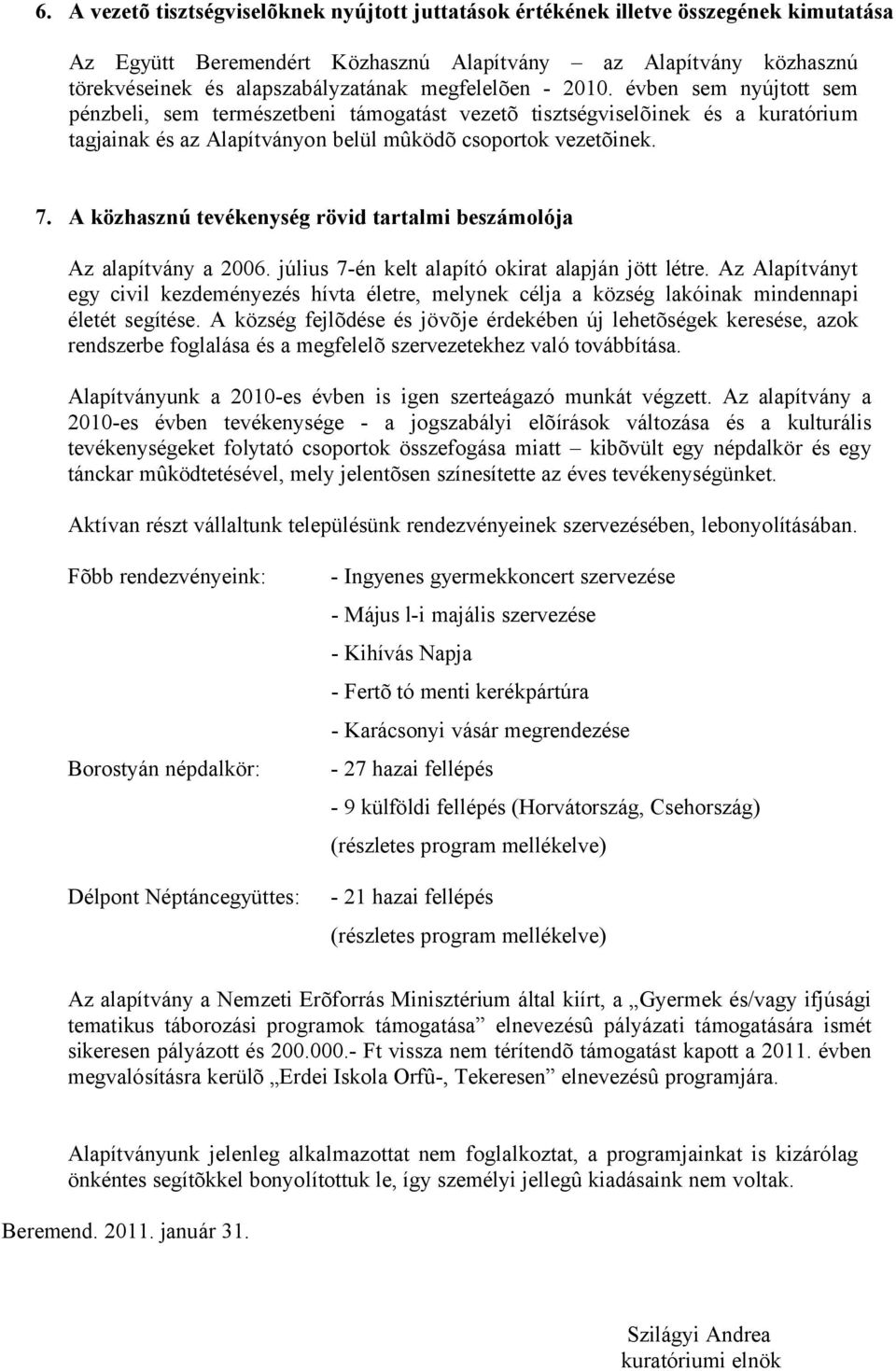 A közhasznú tevékenység rövid tartalmi beszámolója Az alapítvány a 2006. július 7-én kelt alapító okirat alapján jött létre.