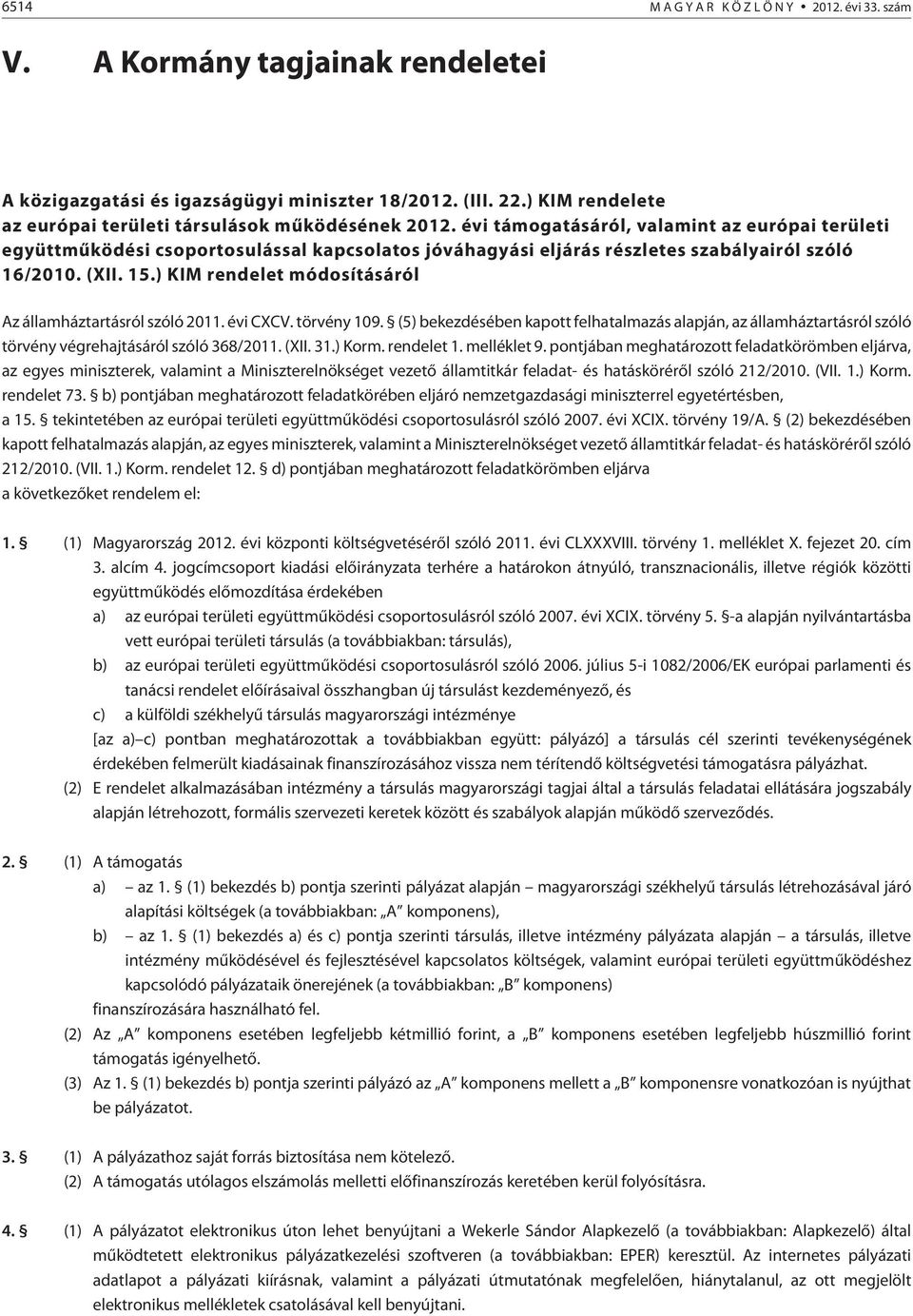 ) KIM rendelet módosításáról Az államháztartásról szóló 2011. évi CXCV. törvény 109. (5) bekezdésében kapott felhatalmazás alapján, az államháztartásról szóló törvény végrehajtásáról szóló 368/2011.