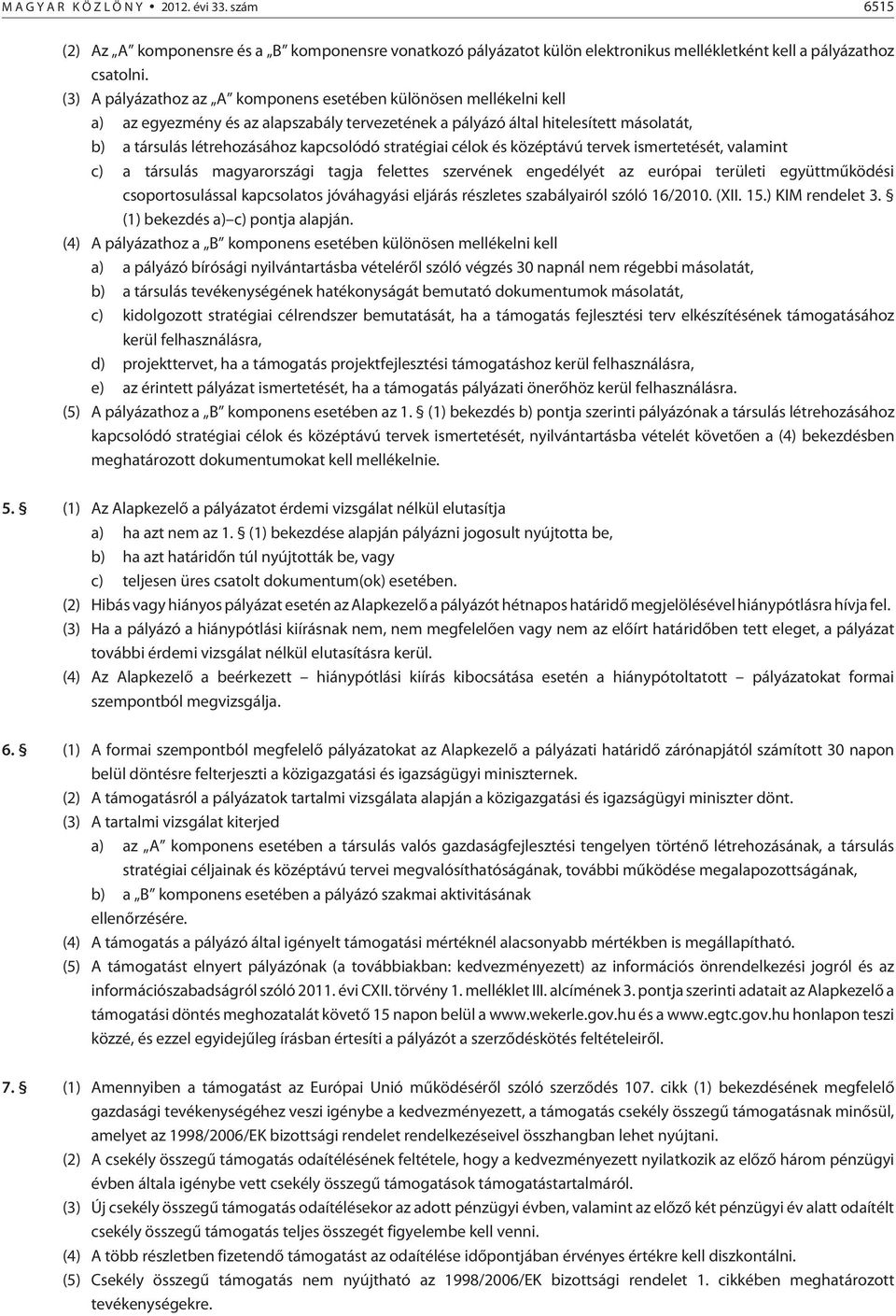 stratégiai célok és középtávú tervek ismertetését, valamint c) a társulás magyarországi tagja felettes szervének engedélyét az európai területi együttmûködési csoportosulással kapcsolatos jóváhagyási