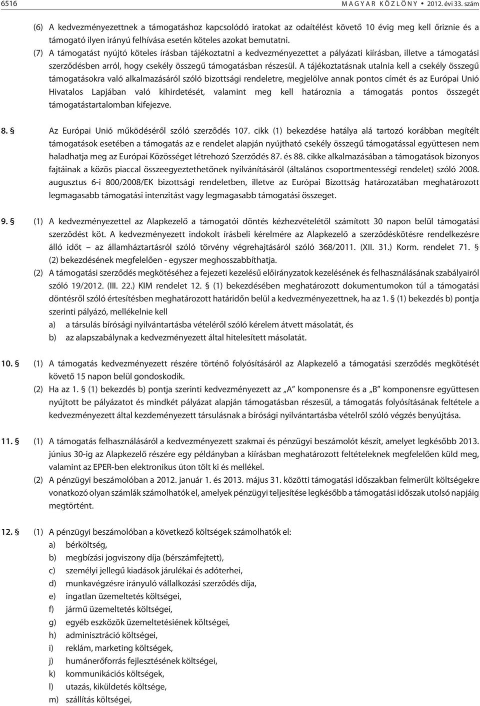 (7) A támogatást nyújtó köteles írásban tájékoztatni a kedvezményezettet a pályázati kiírásban, illetve a támogatási szerzõdésben arról, hogy csekély összegû támogatásban részesül.