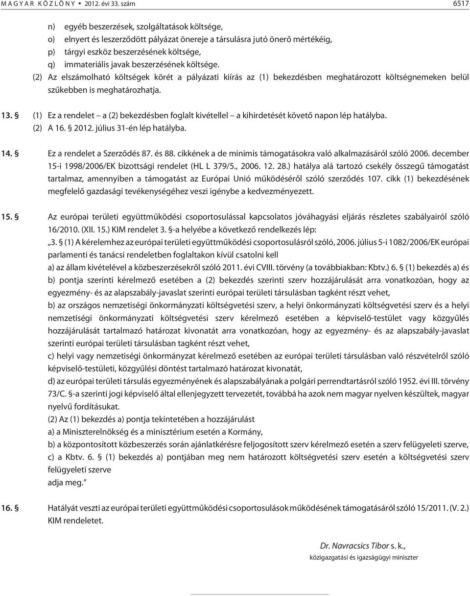 beszerzésének költsége. (2) Az elszámolható költségek körét a pályázati kiírás az (1) bekezdésben meghatározott költségnemeken belül szûkebben is meghatározhatja. 13.