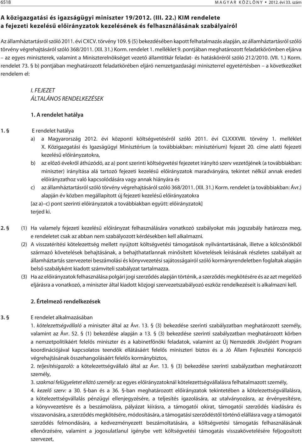 (5) bekezdésében kapott felhatalmazás alapján, az államháztartásról szóló törvény végrehajtásáról szóló 368/2011. (XII. 31.) Korm. rendelet 1. melléklet 9.