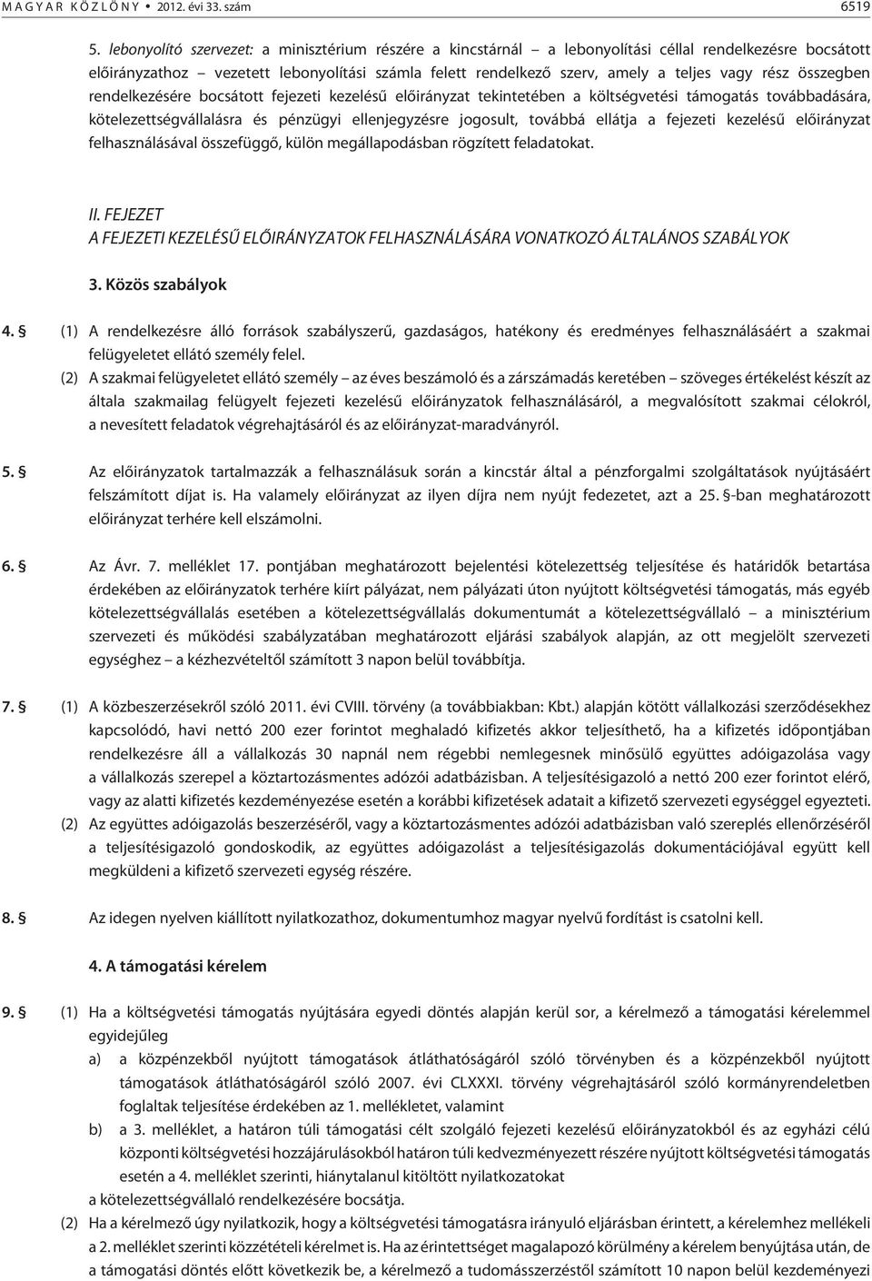 rész összegben rendelkezésére bocsátott fejezeti kezelésû elõirányzat tekintetében a költségvetési támogatás továbbadására, kötelezettségvállalásra és pénzügyi ellenjegyzésre jogosult, továbbá