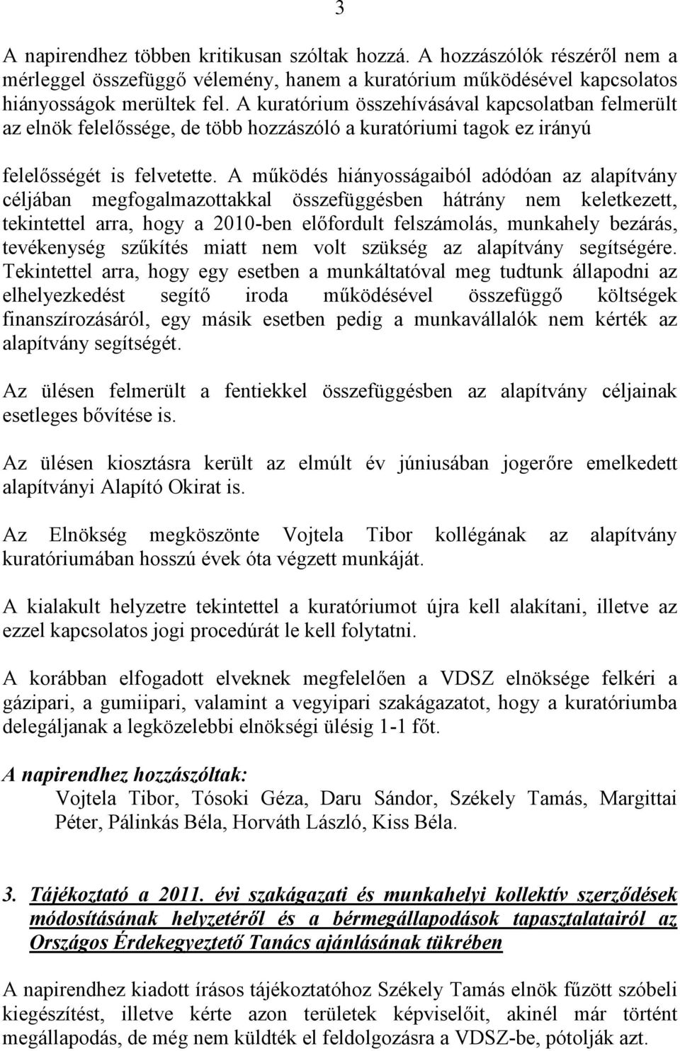 A működés hiányosságaiból adódóan az alapítvány céljában megfogalmazottakkal összefüggésben hátrány nem keletkezett, tekintettel arra, hogy a 2010-ben előfordult felszámolás, munkahely bezárás,