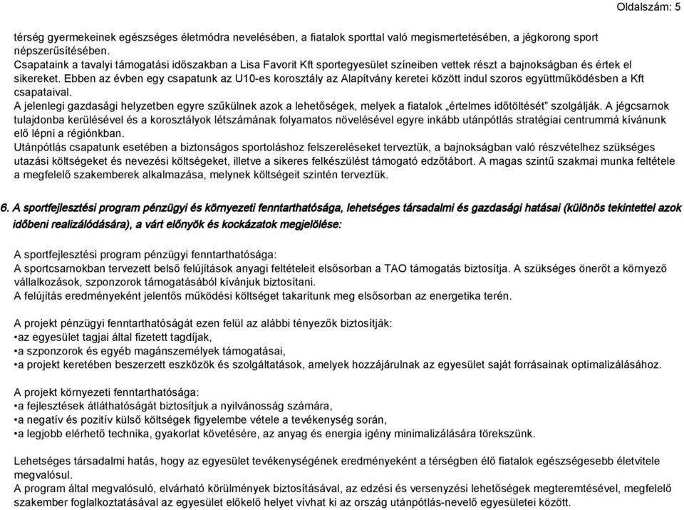 Ebben az évben egy csapatunk az U10-es korosztály az Alapítvány keretei között indul szoros együttműködésben a Kft csapataival.