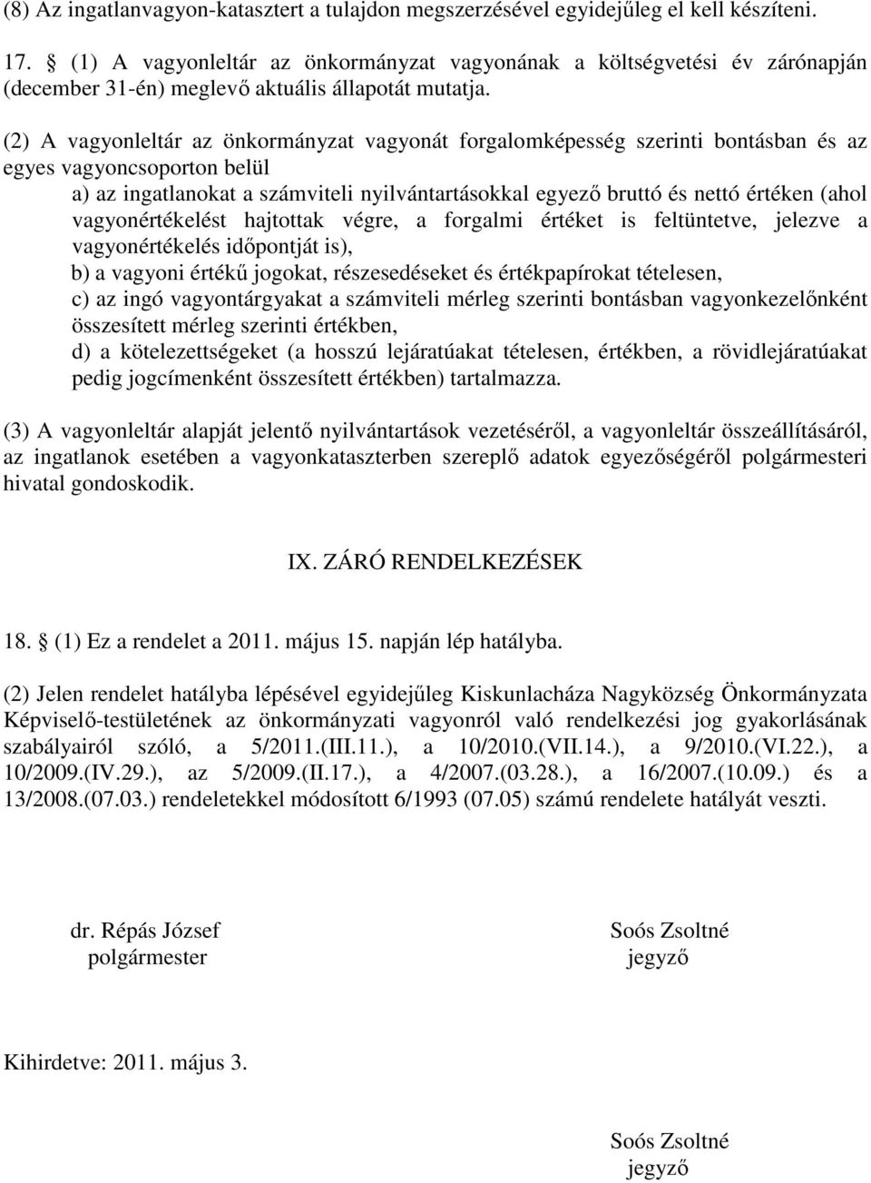 (2) A vagyonleltár az önkormányzat vagyonát forgalomképesség szerinti bontásban és az egyes vagyoncsoporton belül a) az ingatlanokat a számviteli nyilvántartásokkal egyező bruttó és nettó értéken