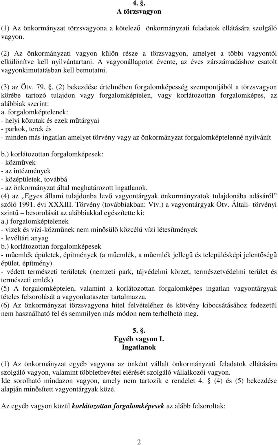 A vagyonállapotot évente, az éves zárszámadáshoz csatolt vagyonkimutatásban kell bemutatni. (3) az Ötv. 79.