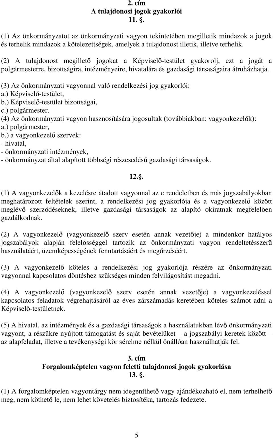 (2) A tulajdonost megilletı jogokat a Képviselı-testület gyakorolj, ezt a jogát a polgármesterre, bizottságira, intézményeire, hivatalára és gazdasági társaságaira átruházhatja.