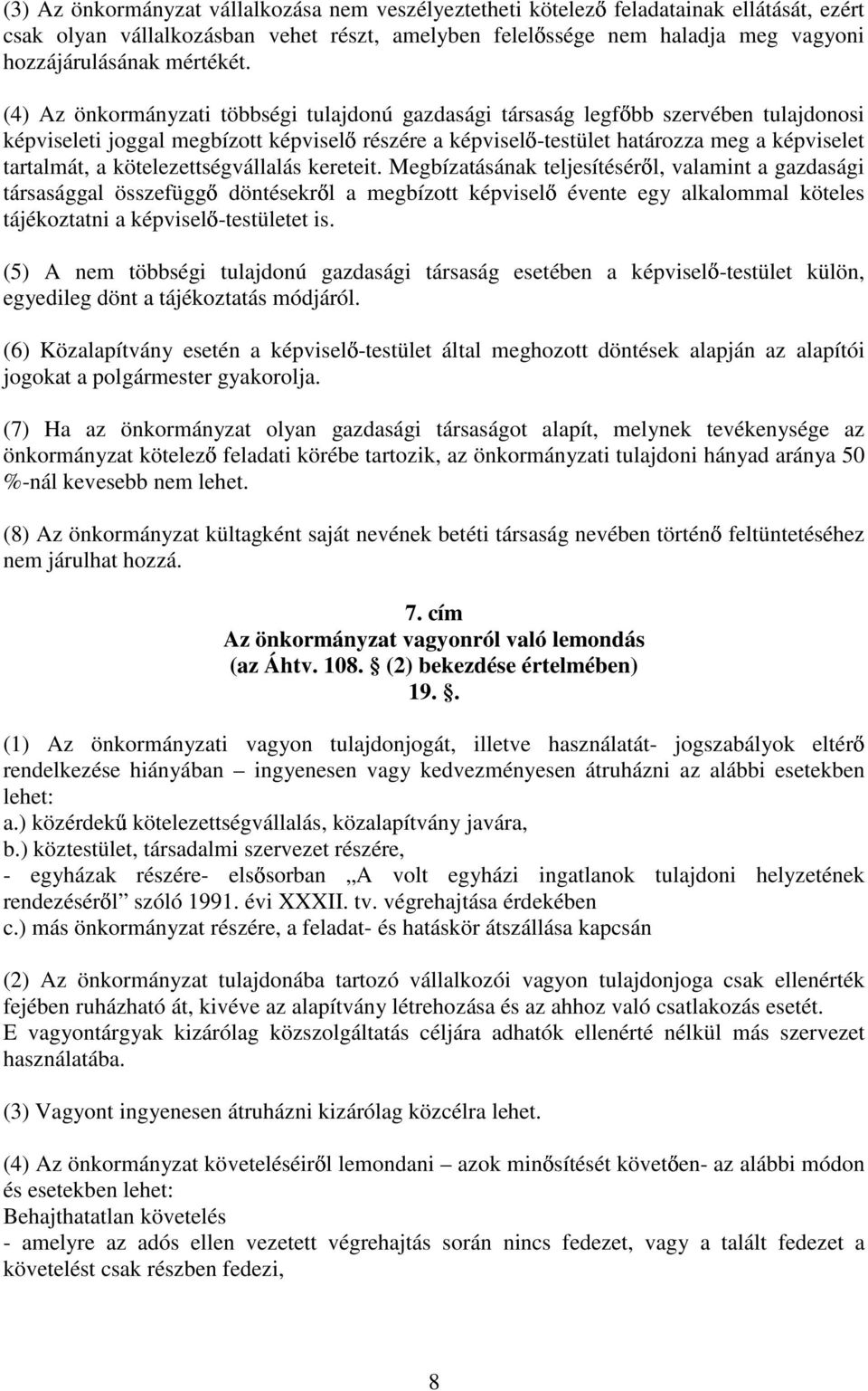 (4) Az önkormányzati többségi tulajdonú gazdasági társaság legfıbb szervében tulajdonosi képviseleti joggal megbízott képviselı részére a képviselı-testület határozza meg a képviselet tartalmát, a