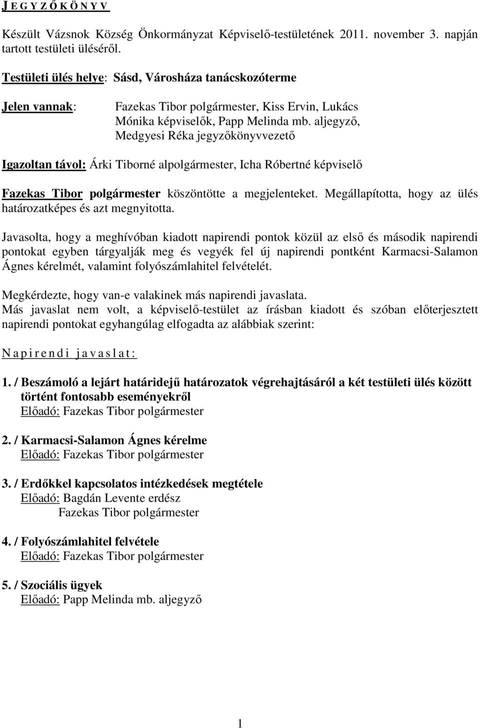 aljegyző, Medgyesi Réka jegyzőkönyvvezető Igazoltan távol: Árki Tiborné alpolgármester, Icha Róbertné képviselő köszöntötte a megjelenteket.