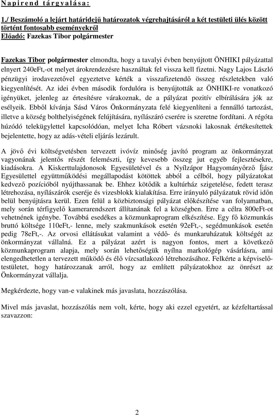 240eFt,-ot melyet árokrendezésre használtak fel vissza kell fizetni. Nagy Lajos László pénzügyi irodavezetővel egyeztetve kérték a visszafizetendő összeg részletekben való kiegyenlítését.