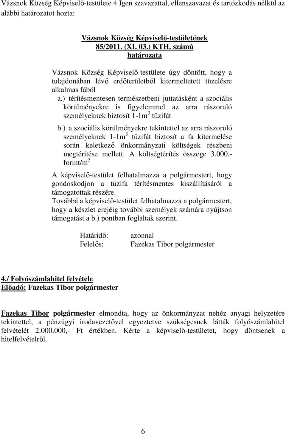 ) térítésmentesen természetbeni juttatásként a szociális körülményekre is figyelemmel az arra rászoruló személyeknek biztosít 1-1m 3 tűzifát b.