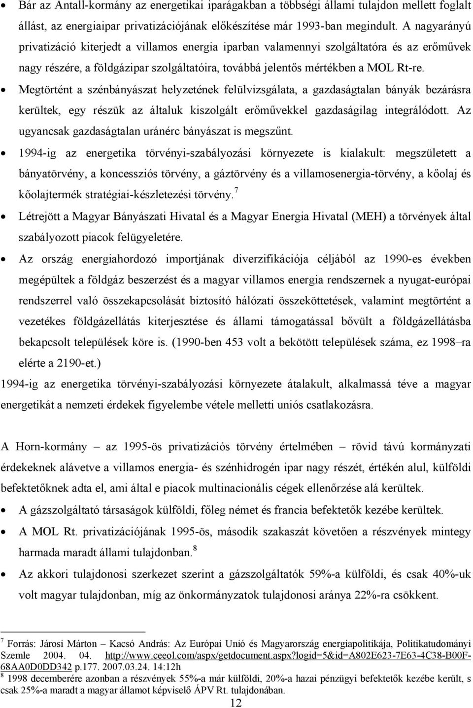 Megtörtént a szénbányászat helyzetének felülvizsgálata, a gazdaságtalan bányák bezárásra kerültek, egy részük az általuk kiszolgált erőművekkel gazdaságilag integrálódott.