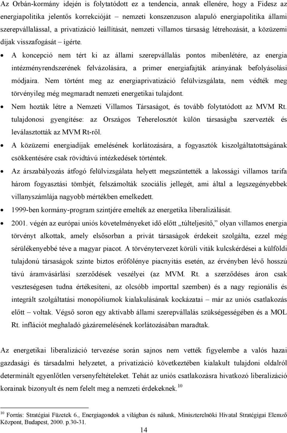 A koncepció nem tért ki az állami szerepvállalás pontos mibenlétére, az energia intézményrendszerének felvázolására, a primer energiafajták arányának befolyásolási módjaira.