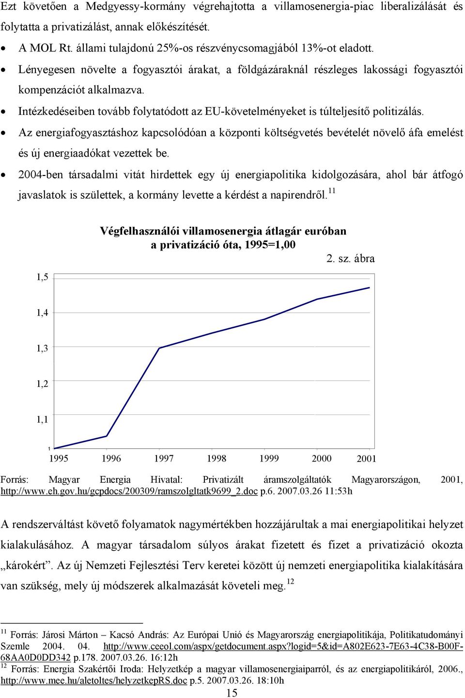 Intézkedéseiben tovább folytatódott az EU-követelményeket is túlteljesítő politizálás.