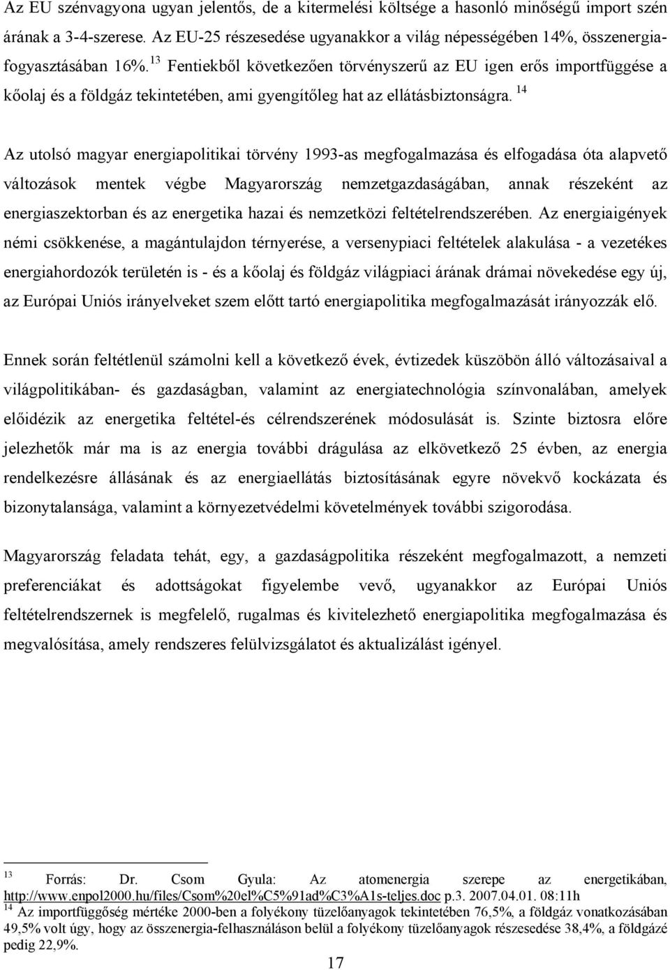 13 Fentiekből következően törvényszerű az EU igen erős importfüggése a kőolaj és a földgáz tekintetében, ami gyengítőleg hat az ellátásbiztonságra.