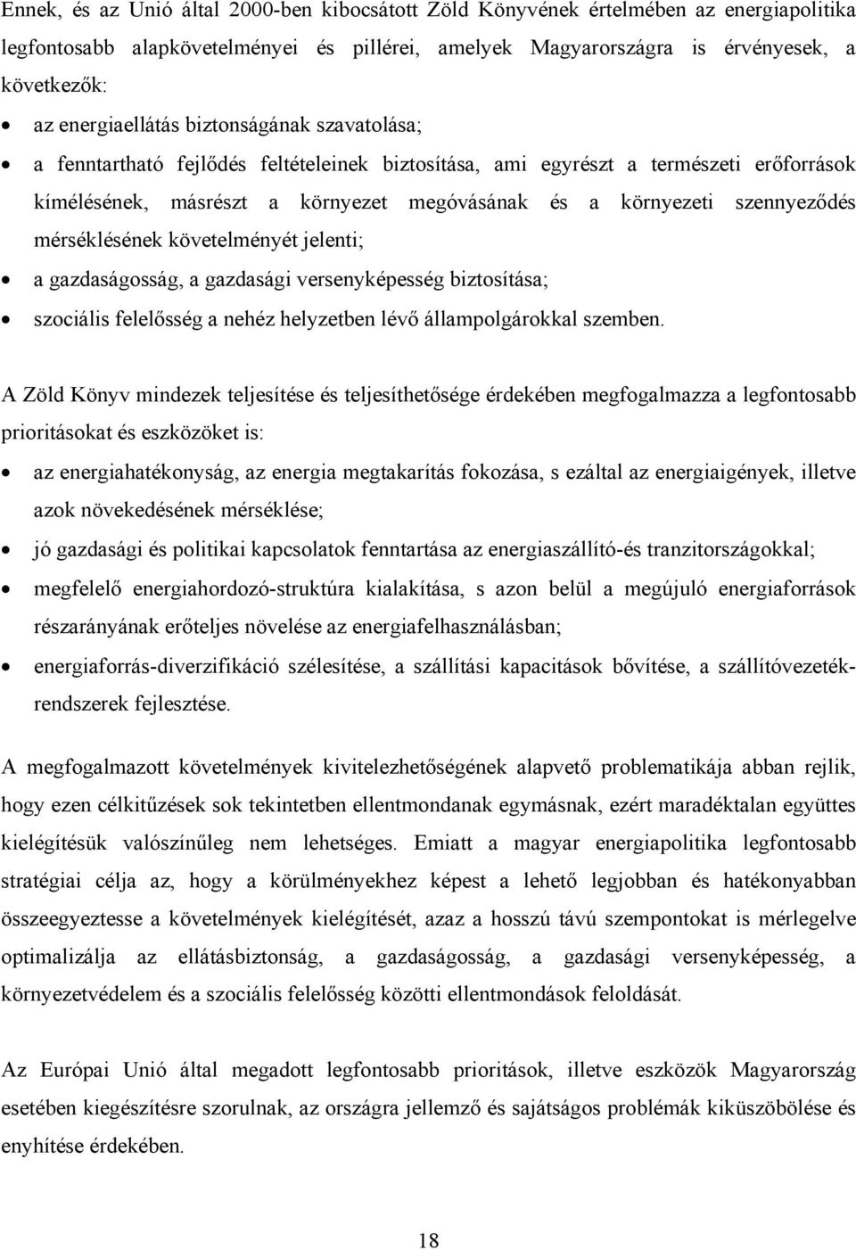 szennyeződés mérséklésének követelményét jelenti; a gazdaságosság, a gazdasági versenyképesség biztosítása; szociális felelősség a nehéz helyzetben lévő állampolgárokkal szemben.