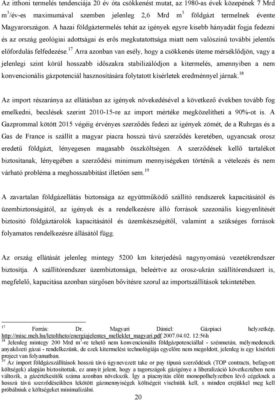 17 Arra azonban van esély, hogy a csökkenés üteme mérséklődjön, vagy a jelenlegi szint körül hosszabb időszakra stabilizálódjon a kitermelés, amennyiben a nem konvencionális gázpotenciál